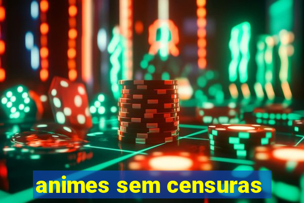 animes sem censuras